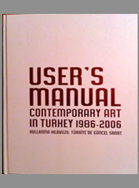 User’s Manual, Contemporary Art in Turkey 1986-2006, Art- Ist, TR, Revolver, Archiv für aktuelle Kunst, Frankfurt am Main, 2007 Page: 135, 204 – 06